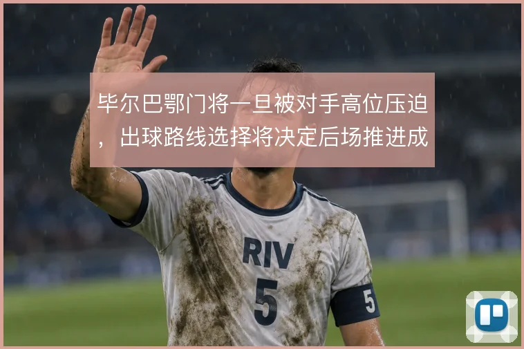 毕尔巴鄂门将一旦被对手高位压迫,出球路线选择将决定后场推进成败