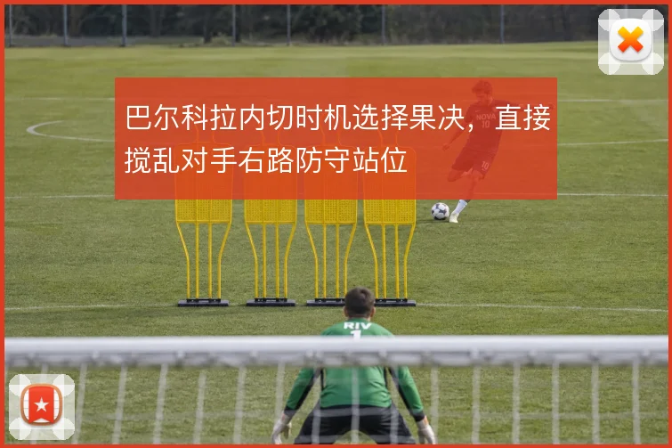 巴尔科拉内切时机选择果决，直接搅乱对手右路防守站位