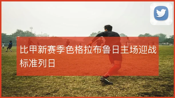 比甲新赛季色格拉布鲁日主场迎战标准列日