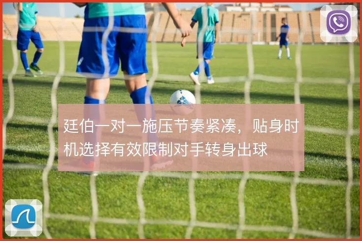 廷伯一对一施压节奏紧凑，贴身时机选择有效限制对手转身出球