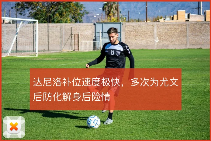 达尼洛补位速度极快，多次为尤文后防化解身后险情