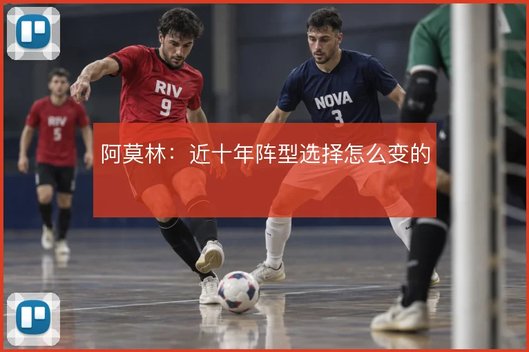 阿莫林:近十年阵型选择怎么变的