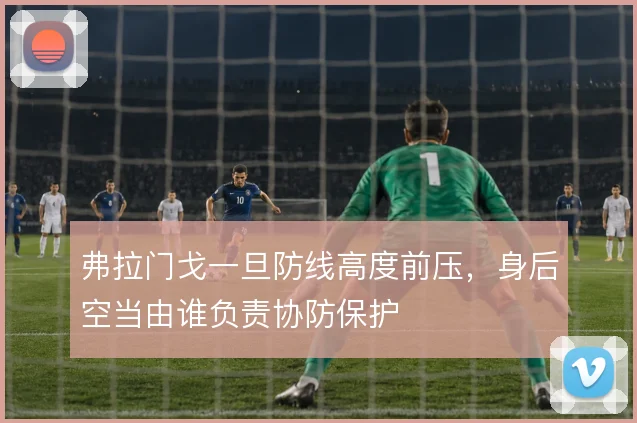 弗拉门戈一旦防线高度前压,身后空当由谁负责协防保护