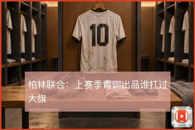 柏林联合:上赛季青训出品谁扛过大旗