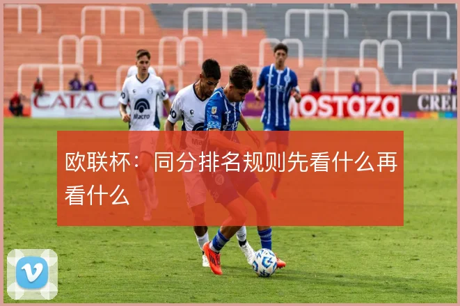 欧联杯:同分排名规则先看什么再看什么