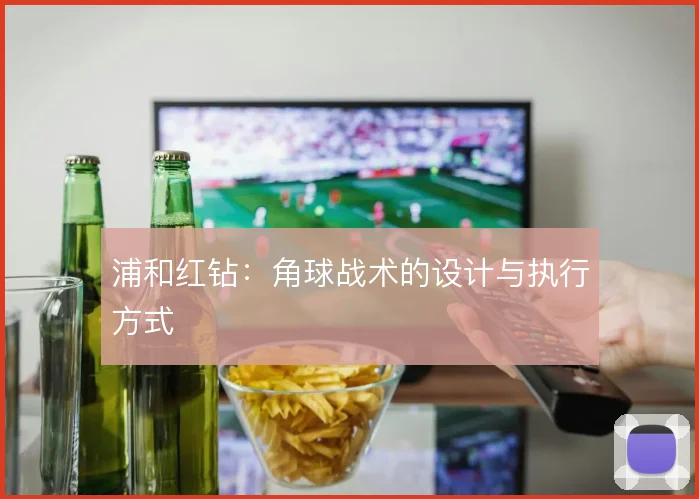 浦和红钻:角球战术的设计与执行方式