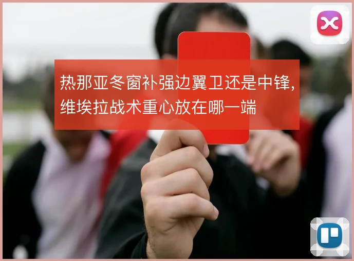 热那亚冬窗补强边翼卫还是中锋，维埃拉战术重心放在哪一端