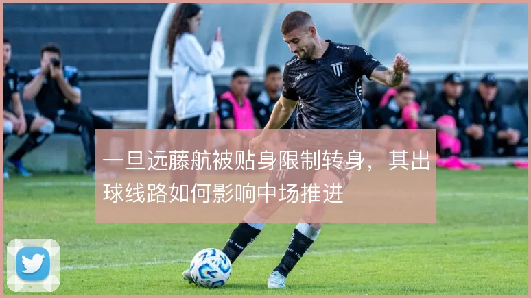 一旦远藤航被贴身限制转身,其出球线路如何影响中场推进